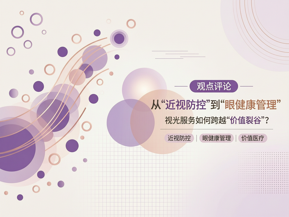 从“近视防控”到“眼健康管理”:视光服务如何跨越“价值裂谷”?